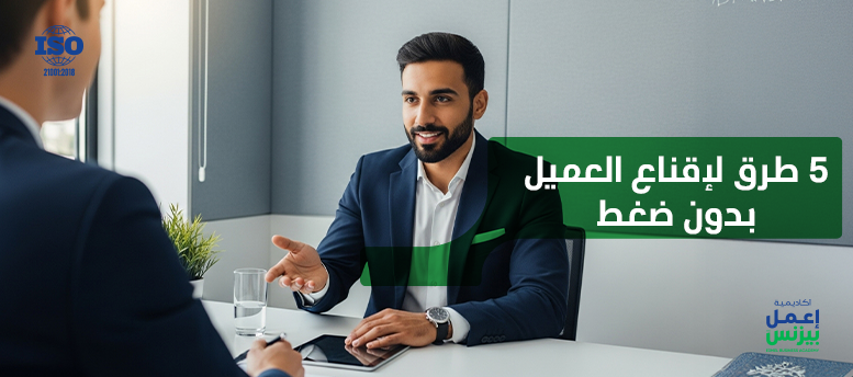 5 طرق لإقناع العميل بدون ضغط