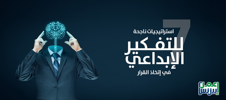 7 استراتيجيات ناجحة للتفكير الإبداعي في إتخاذ القرار 7 استراتيجيات ناجحة للتفكير الإبداعي في إتخاذ القرار