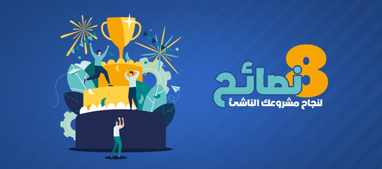 8 نصائح مهمة لنجاح مشروعك الناشئ! 8 نصائح مهمة لنجاح مشروعك الناشئ!