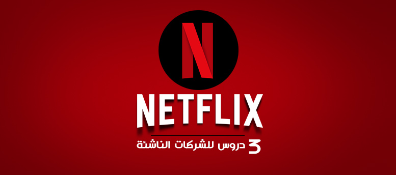 نيتفليكس .. 3 دروس للشركات الناشئة