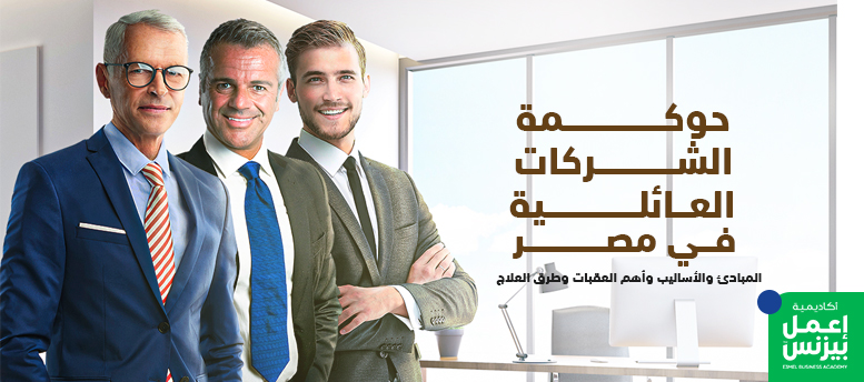 حوكمة الشركات العائلية في مصر: المبادئ والأساليب وأهم العقبات وطرق العلاج حوكمة الشركات العائلية في مصر: المبادئ والأساليب وأهم العقبات وطرق العلاج