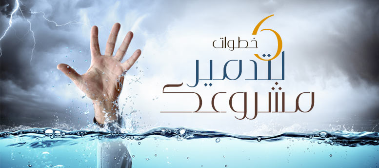 6 خطوات علشان تدمر مشروعك 6 خطوات علشان تدمر مشروعك
