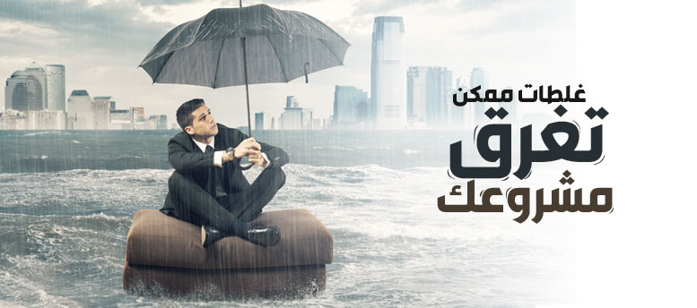 غلطات ممكن تخلص على مشروعك غلطات ممكن تخلص على مشروعك