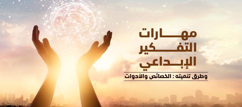 مهارات التفكير الإبداعي وطرق تنميته: الخصائص والأدوات مهارات التفكير الإبداعي وطرق تنميته: الخصائص والأدوات